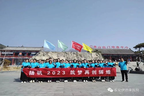 “扬帆2023 筑梦再创辉煌”——伊德康医院第二批春日团建“泰山行” ！